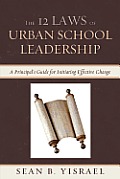 The 12 Laws of Urban School Leadership: A Principal's Guide for Initiating Effective Change