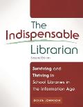 The Indispensable Librarian: Surviving and Thriving in School Libraries in the Information Age