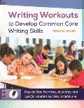 Writing Workouts to Develop Common Core Writing Skills: Step-by-Step Exercises, Activities, and Tips for Student Success, Grades 2? 6