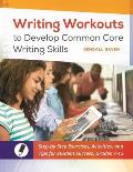 Writing Workouts to Develop Common Core Writing Skills: Step-by-Step Exercises, Activities, and Tips for Student Success, Grades 7? 12