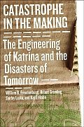 Catastrophe In The Making The Engineering Of Katrina & The Disasters Of Tomorrow