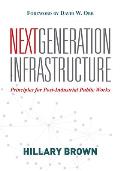Next Generation Infrastructure: Principles for Post-Industrial Public Works