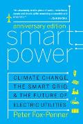 Smart Power Anniversary Edition Climate Change the Smart Grid & the Future of Electric Utilities