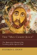 The Man Christ Jesus: The Humanity of Jesus in the Teaching of the Apostle Paul