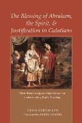 The Blessing of Abraham, the Spirit, and Justification in Galatians: Their Relationship and Significance for Understanding Paul's Theology
