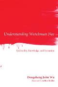 Understanding Watchman Nee: Spirituality, Knowledge, and Formation