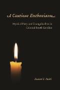 Cautious Enthusiasm Mystical Piety & Evangelicalism In Colonial South Carolina