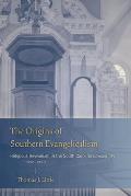 The Origins of Southern Evangelicalism: Religious Revivalism in the South Carolina Lowcountry, 1670-1760