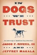 In Dogs We Trust An Anthology of American Dog Literature