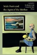 Male Poets and the Agon of the Mother: Contexts in Confessional and Postconfessional Poetry