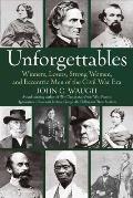 Unforgettables: Winners, Losers, Strong Women, and Eccentric Men of the Civil War Era