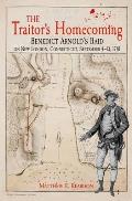 The Traitor's Homecoming: Benedict Arnold's Raid on New London, Connecticut, September 4-13, 1781