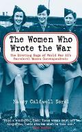 The Women Who Wrote the War: The Compelling Story of the Path-Breaking Women War Correspondents of World War II