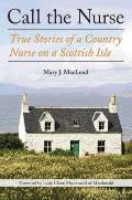 Call the Nurse True Stories of a Country Nurse in Scotlands Western Isles