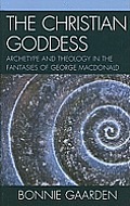 The Christian Goddess: Archetype and Theology in the Fantasies of George MacDonald