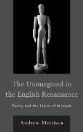 The Unimagined in the English Renaissance: Poetry and the Limits of Mimesis