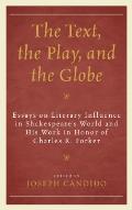 The Text, the Play, and the Globe: Essays on Literary Influence in Shakespeare's World and His Work in Honor of Charles R. Forker