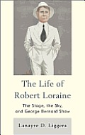 The Life of Robert Loraine: The Stage, the Sky, and George Bernard Shaw