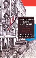 Defiant Diplomat: George Platt Waller: American Consul in Nazi-Occupied Luxembourg, 1939-1941