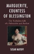 Marguerite, Countess of Blessington: The Turbulent Life of a Salonni?re and Author