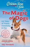 Chicken Soup for the Soul The Magic of Dogs 101 Tales of Family Friendship & Fun