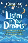 Chicken Soup for the Soul Listen to Your Dreams 101 Tales of Inner Guidance Divine Intervention & Miraculous Insight