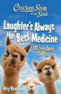 Chicken Soup for the Soul: Laughter's Always the Best Medicine: 101 Feel Good Stories