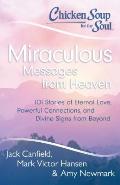 Chicken Soup for the Soul Miraculous Messages from Heaven 101 Stories of Eternal Love Powerful Connections & Divine Signs from Beyond