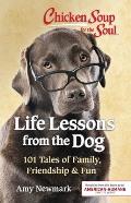 Chicken Soup for the Soul Life Lessons from the Dog 101 Tales of Family Friendship & Fun