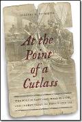 At the Point of a Cutlass The Pirate Capture Bold Escape & Lonely Exile of Philip Ashton