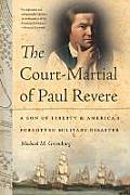 Court Martial of Paul Revere A Son of Liberty & Americas Forgotten Military Disaster
