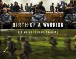 Birth of a Warrior Ten Weeks in Basic Training