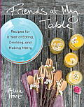 Friends at My Table Recipes for a Year of Eating Drinking & Making Merry