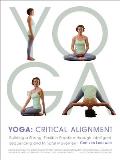 Yoga Critical Alignment Building a Strong Flexible Practice through Intelligent Sequencing & Mindful Movement