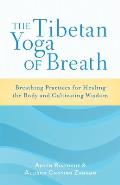Tibetan Yoga of Breath Breathing Practices for Healing the Body & Cultivating Wisdom