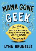 Mama Gone Geek Calling on My Inner Science Nerd to Help Navigate the Ups & Downs of Parenthood