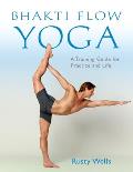 Bhakti Flow Yoga A Training Guide for Practice & Life
