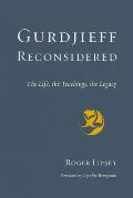 Gurdjieff Reconsidered The Life the Teachings the Legacy
