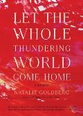 Let the Whole Thundering World Come Home A Memoir
