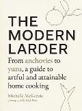 Modern Larder From Anchovies to Yuzu a Guide to Artful & Attainable Home Cooking