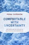 Comfortable with Uncertainty 108 Teachings on Cultivating Fearlessness & Compassion