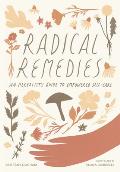 Radical Remedies An Herbalists Guide to Empowered Self Care