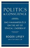 Politics & Conscience Dag Hammarskjold on the Art of Ethical Leadership