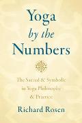Yoga by the Numbers The Sacred & Symbolic in Yoga Philosophy & Practice