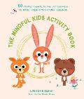 The Mindful Kids Activity Book: 60 Playful Projects, Games, and Exercises to Make Friends with Your Feelings