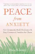 Peace from Anxiety Get Grounded Build Resilience & Stay Connected Amidst the Chaos