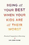 Being at Your Best When Your Kids Are at Their Worst Practical Compassion in Parenting