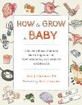 How to Grow a Baby A Science Based Guide to Nurturing New Life from Pregnancy to Childbirth & Beyond