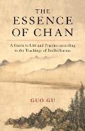 The Essence of Chan A Guide to Life & Practice According to the Teachings of Bodhidharma
