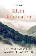 Silent Illumination A Chan Buddhist Path to Natural Awakening